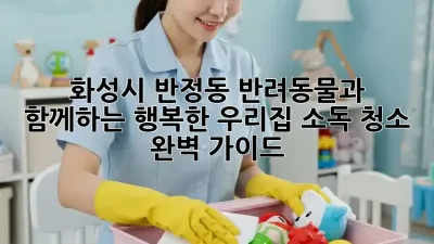 화성시 반정동 반려동물과 함께하는 행복한 우리집, 소독 청소 완벽 가이드